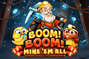 Boom! Boom! Mine 'em all Boom! Boom! Mine 'em all