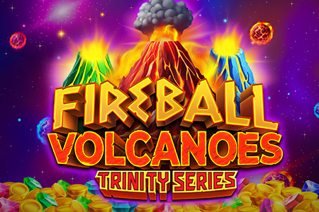 Fireball Volcanoes: TRINITY SERIES™ Fireball Volcanoes: TRINITY SERIES™