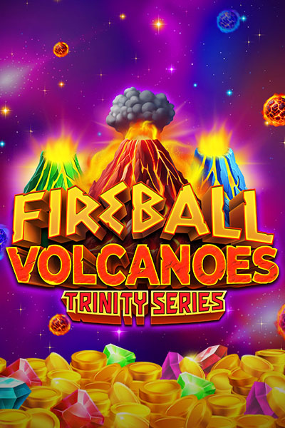 Fireball Volcanoes: TRINITY SERIES™