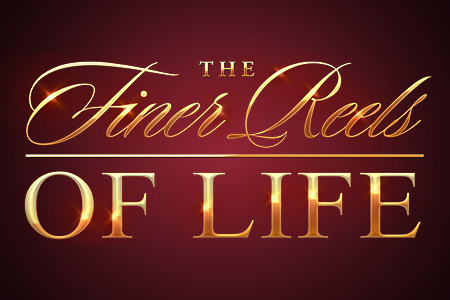 The Finer Reels of Life